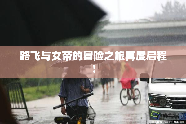 路飞与女帝的冒险之旅再度启程！