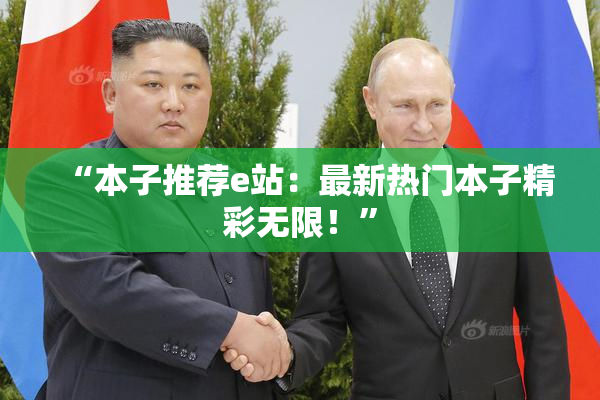 “本子推荐e站：最新热门本子精彩无限！”
