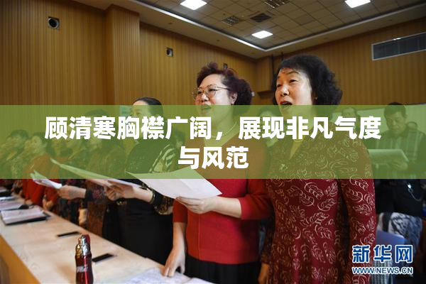 顾清寒胸襟广阔，展现非凡气度与风范