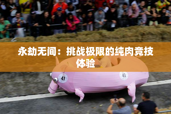 永劫无间：挑战极限的纯肉竞技体验
