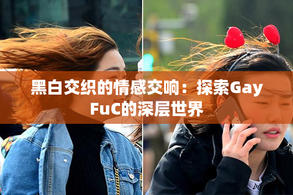 黑白交织的情感交响：探索GayFuC的深层世界