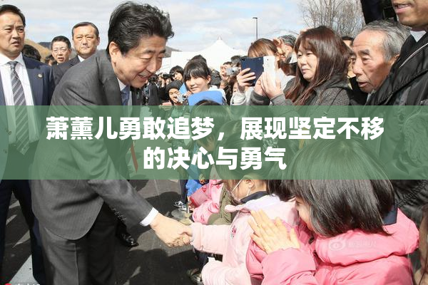 萧薰儿勇敢追梦，展现坚定不移的决心与勇气