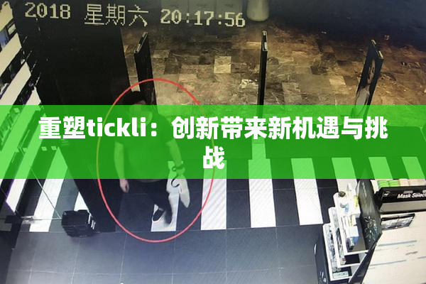 重塑tickli：创新带来新机遇与挑战