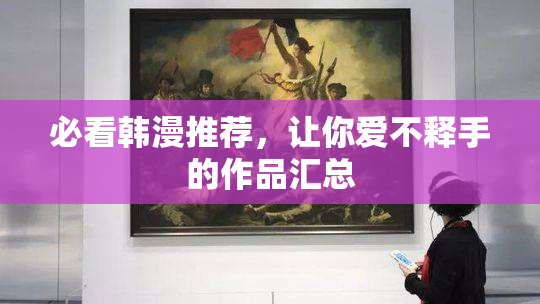 必看韩漫推荐，让你爱不释手的作品汇总