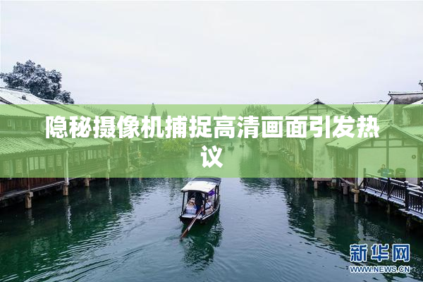隐秘摄像机捕捉高清画面引发热议