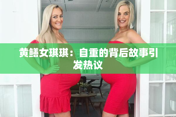 黄鳝女琪琪：自重的背后故事引发热议