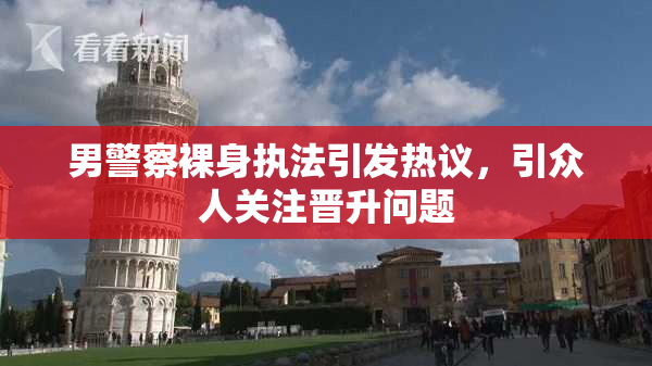 男警察裸身执法引发热议，引众人关注晋升问题