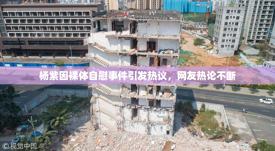 杨紫因裸体自慰事件引发热议，网友热论不断