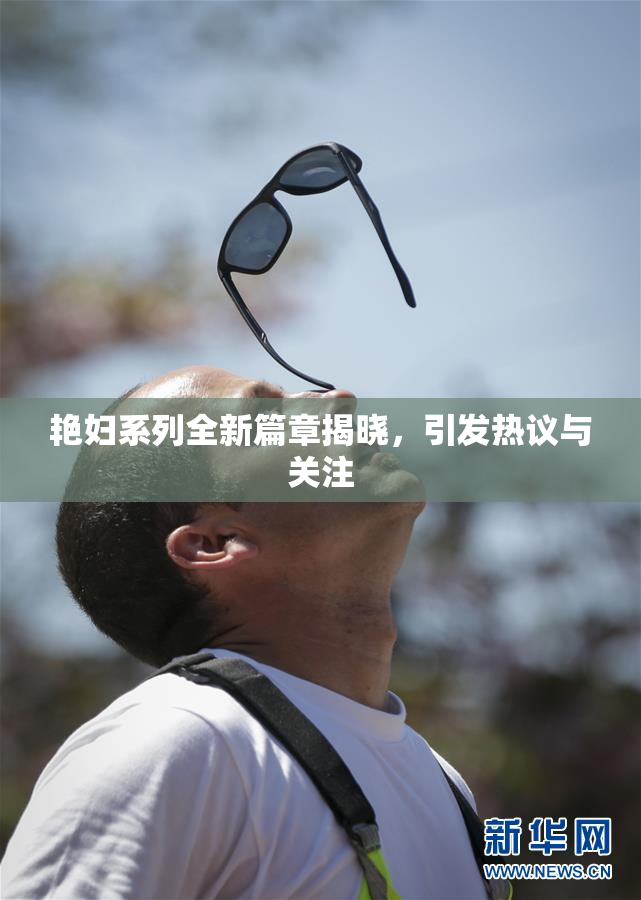 艳妇系列全新篇章揭晓，引发热议与关注