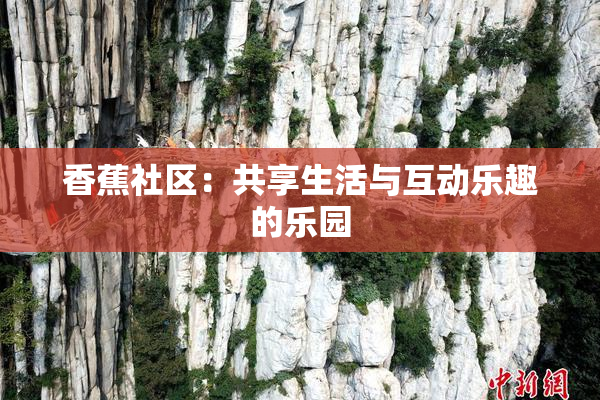 香蕉社区：共享生活与互动乐趣的乐园