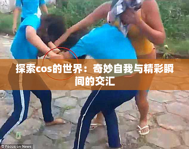 探索cos的世界：奇妙自我与精彩瞬间的交汇