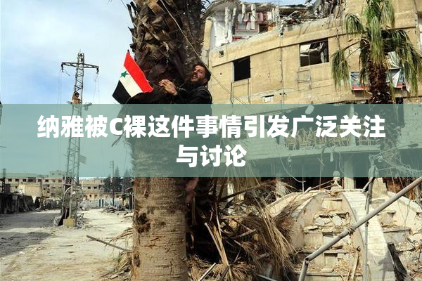 纳雅被C裸这件事情引发广泛关注与讨论