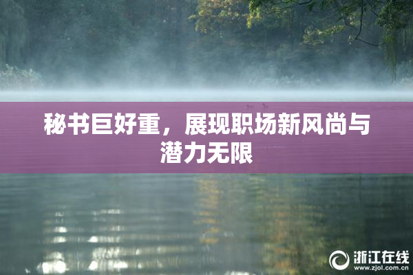 秘书巨好重，展现职场新风尚与潜力无限