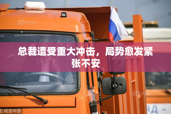 总裁遭受重大冲击，局势愈发紧张不安