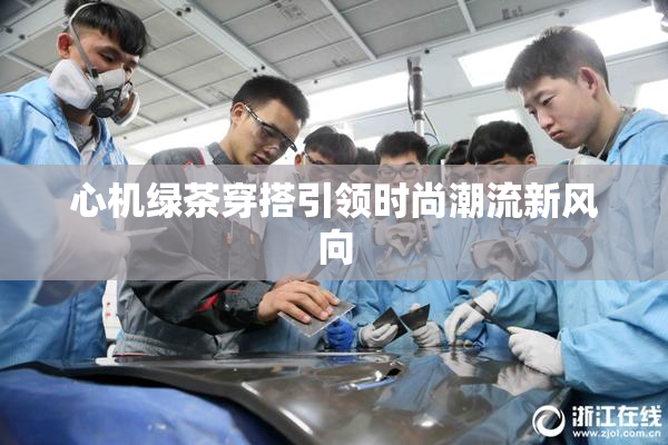 心机绿茶穿搭引领时尚潮流新风向