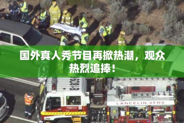 国外真人秀节目再掀热潮，观众热烈追捧！