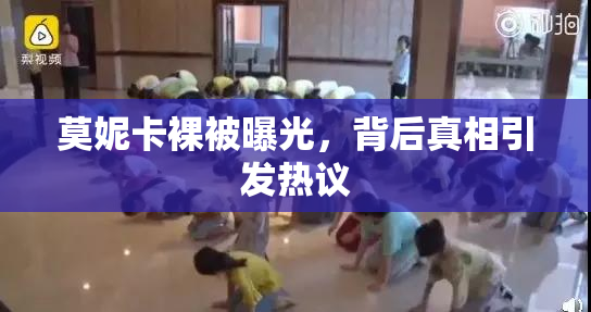 莫妮卡裸被曝光，背后真相引发热议