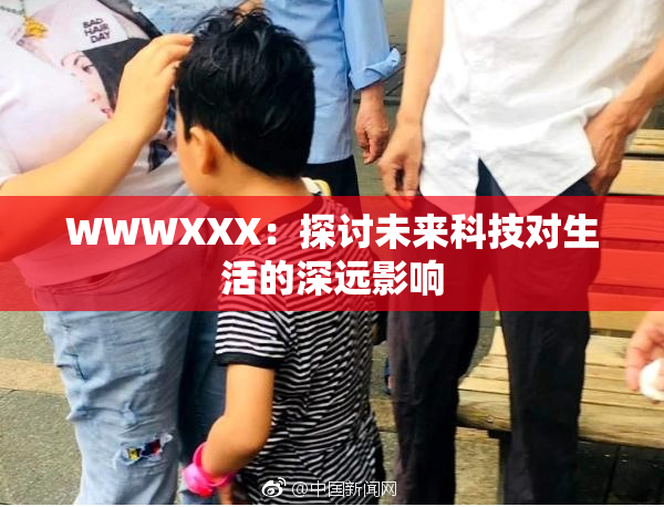 WWWXXX：探讨未来科技对生活的深远影响
