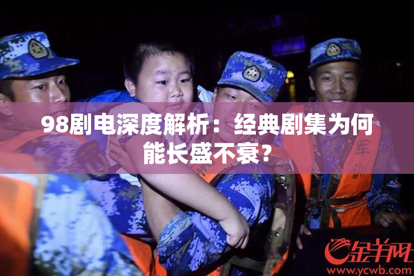 98剧电深度解析：经典剧集为何能长盛不衰？
