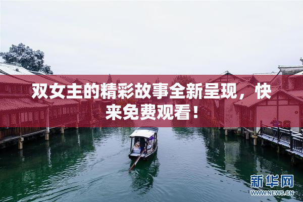 双女主的精彩故事全新呈现，快来免费观看！