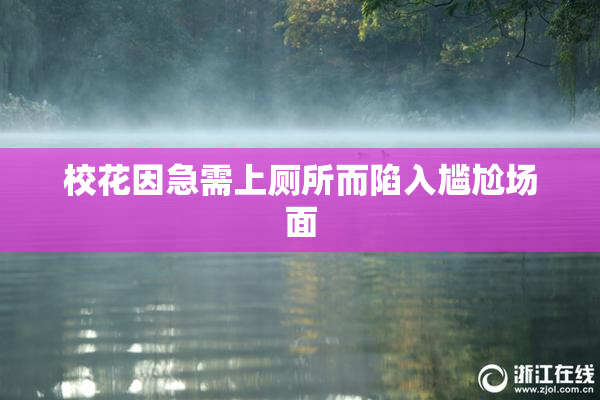 校花因急需上厕所而陷入尴尬场面