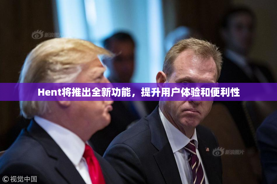 Hent将推出全新功能，提升用户体验和便利性
