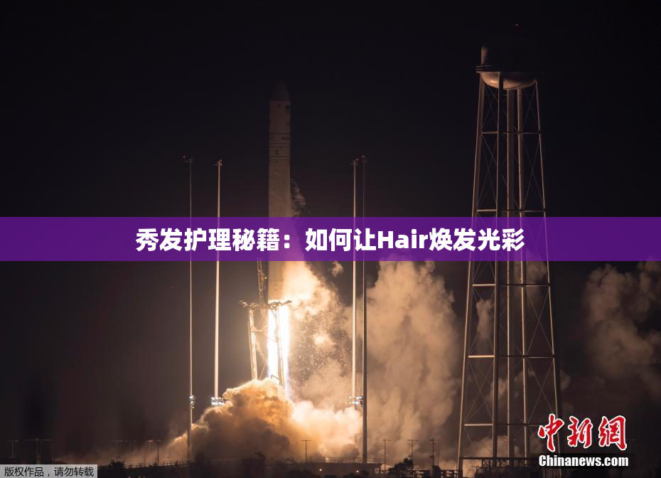 秀发护理秘籍：如何让Hair焕发光彩