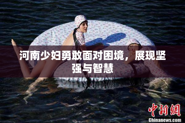 河南少妇勇敢面对困境，展现坚强与智慧