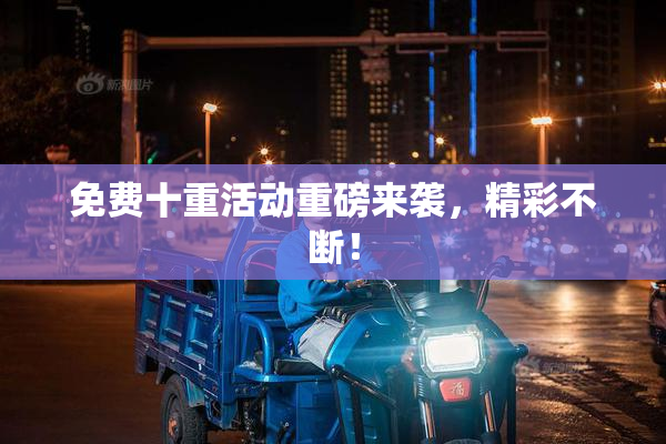 免费十重活动重磅来袭，精彩不断！