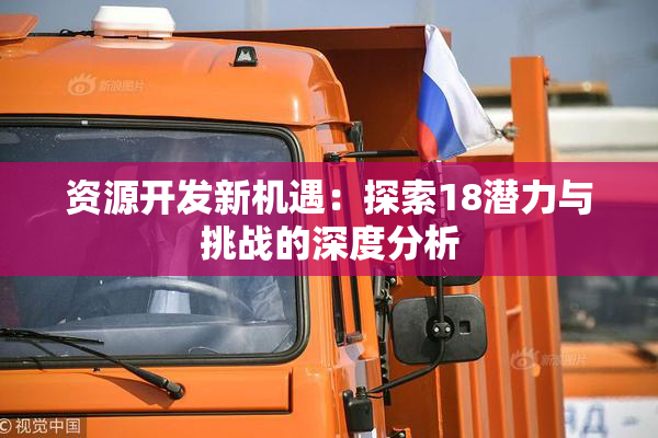 资源开发新机遇：探索18潜力与挑战的深度分析