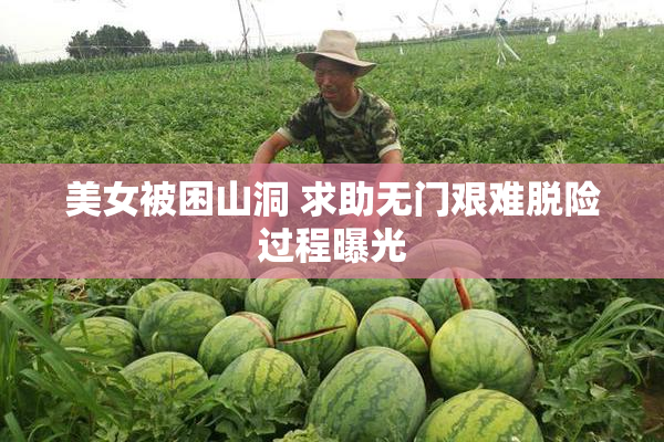 美女被困山洞 求助无门艰难脱险过程曝光