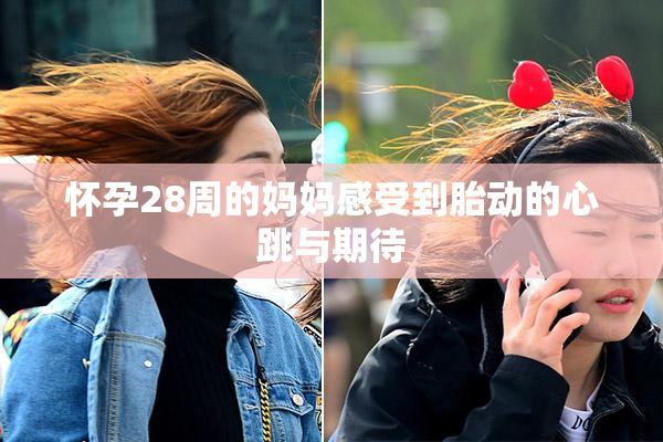 怀孕28周的妈妈感受到胎动的心跳与期待