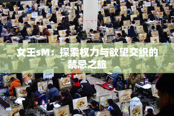 女王sM：探索权力与欲望交织的禁忌之旅