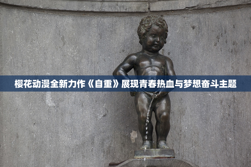樱花动漫全新力作《自重》展现青春热血与梦想奋斗主题