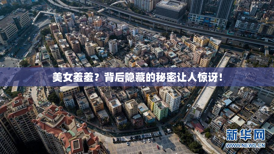 美女羞羞？背后隐藏的秘密让人惊讶！