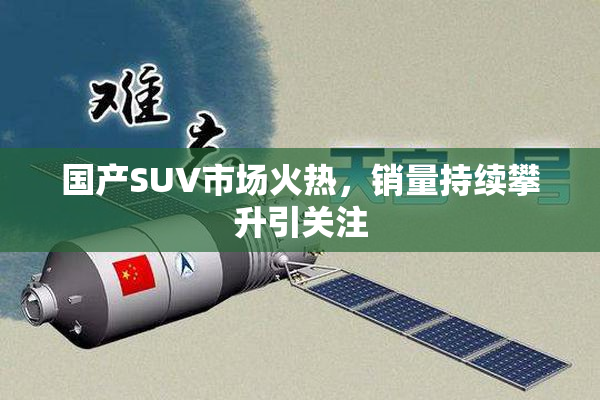 国产SUV市场火热，销量持续攀升引关注