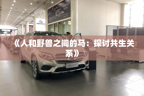 《人和野兽之间的马：探讨共生关系》