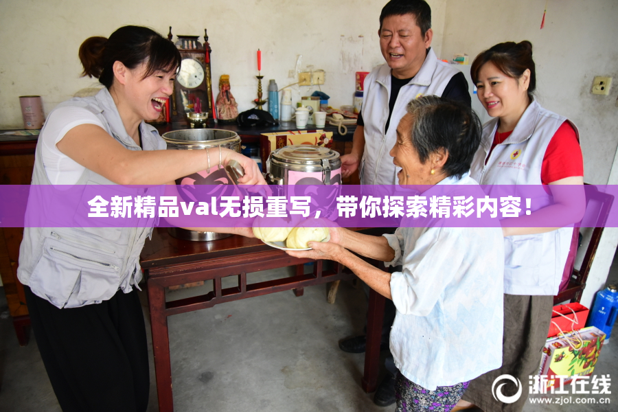 全新精品val无损重写，带你探索精彩内容！
