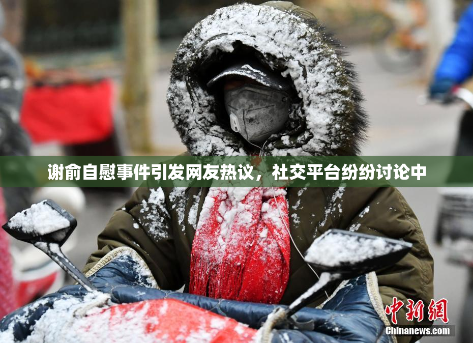 谢俞自慰事件引发网友热议，社交平台纷纷讨论中
