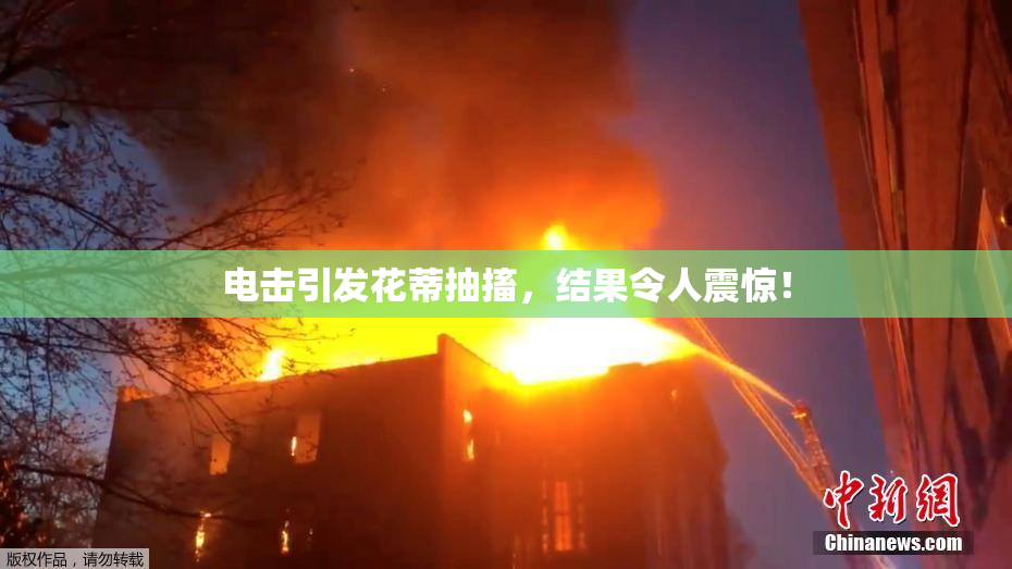 电击引发花蒂抽搐，结果令人震惊！