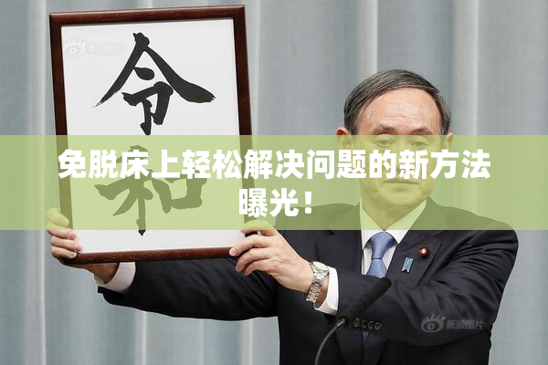 免脱床上轻松解决问题的新方法曝光！
