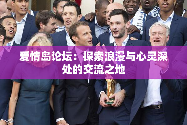 爱情岛论坛：探索浪漫与心灵深处的交流之地